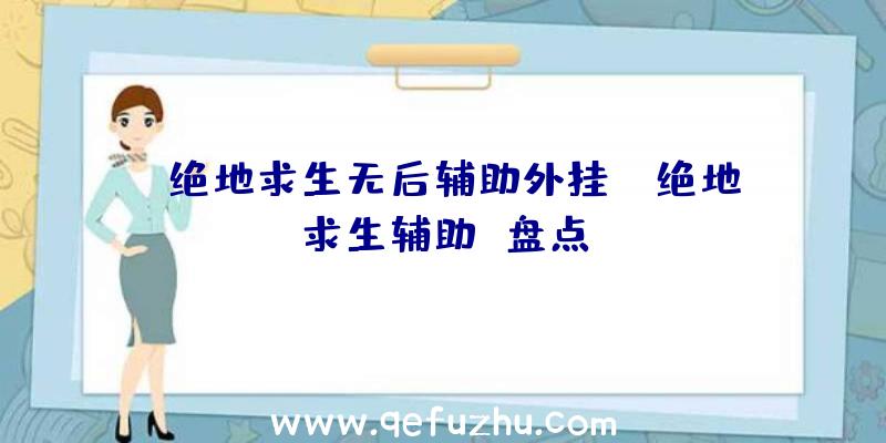 「绝地求生无后辅助外挂」|绝地求生辅助